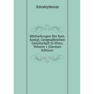 Mittheilungen Der Kais. Konigl. Geographischen Gesellschaft in Wien 