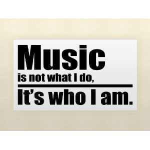  MUSIC IS NOT WHAT I DO ITS WHO I AM Vinyl wall lettering 