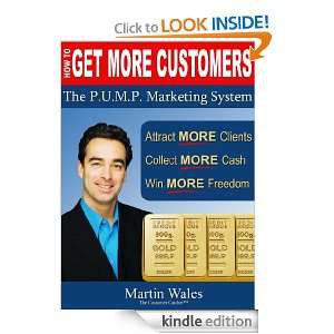 How to Get More Customers: The P.U.M.P. Marketing System: Martin Wales 