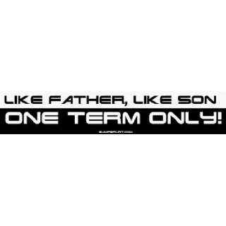  Like Father, Like Son One Term Only! Large Bumper Sticker 