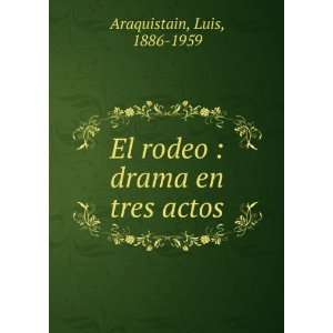  : El rodeo : drama en tres actos: Luis, 1886 1959 Araquistain: Books