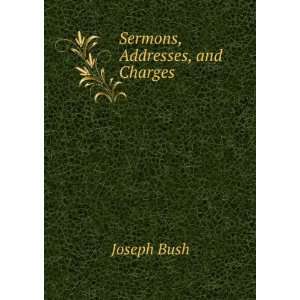  Sermons, Addresses, and Charges: Joseph Bush: Books
