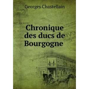  Chronique des ducs de Bourgogne . Georges Chastellain 