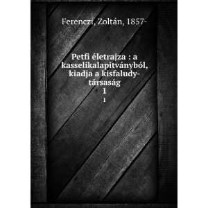   kiadja a kisfaludy tÃ¡rsasÃ¡g. 1 ZoltÃ¡n, 1857  Ferenczi Books