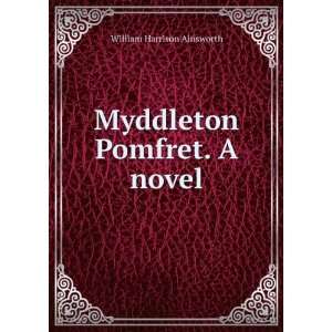    Myddleton Pomfret. A novel William Harrison Ainsworth Books