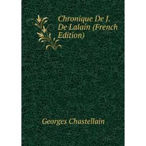   Chronique De J. De Lalain (French Edition): Georges Chastellain: Books