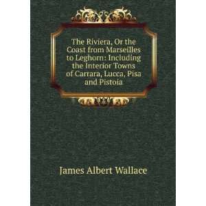   Towns of Carrara, Lucca, Pisa and Pistoia: James Albert Wallace: Books