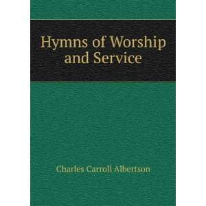    Hymns of Worship and Service: Charles Carroll Albertson: Books