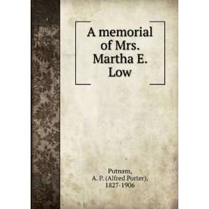   of Mrs. Martha E. Low A. P. (Alfred Porter), 1827 1906 Putnam Books