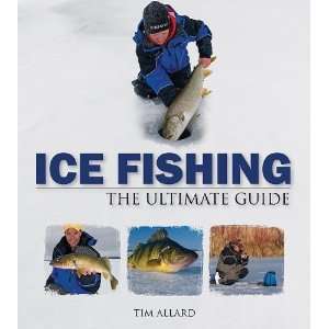    Ice Fishing: The Ultimate Guide [Paperback]: Tim Allard: Books