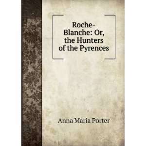    Blanche Or, the Hunters of the Pyrences Anna Maria Porter Books