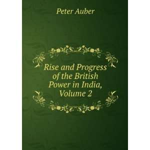   Progress of the British Power in India, Volume 2: Peter Auber: Books