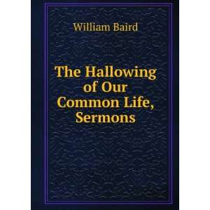    The Hallowing of Our Common Life, Sermons William Baird Books