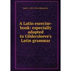  book especially adapted to Gildersleeves Latin grammar Basil L 