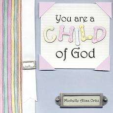 You Are a Child of God NEW by Michelle Ortiz  