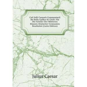Caii Iulii Caesaris Commentarii De Bello Gallico Et Civili FÃ¼r Die 