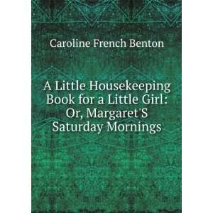 Little Housekeeping Book for a Little Girl Or, MargaretS Saturday 