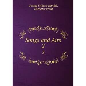    Songs and Airs. 2 Ebenezer Prout George Frideric Handel Books