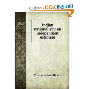   Indian nationalism an independent estimate Edwyn Robert Bevan Books