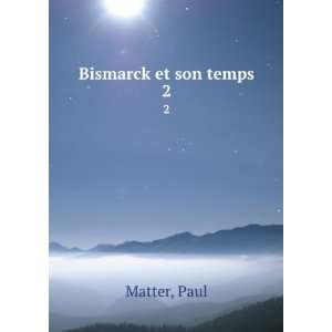  Bismarck et son temps. 2 Paul Matter Books