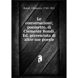   Ed. accresciuta di altre sue poesie: Clemente, 1742 1821 Bondi: Books