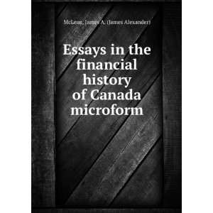  Essays in the financial history of Canada microform James 
