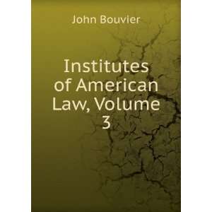  Institutes of American Law, Volume 3: John Bouvier: Books