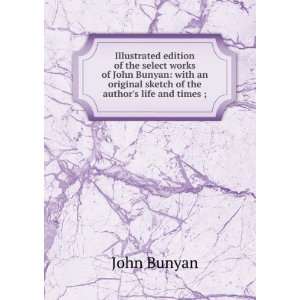   original sketch of the authors life and times ; John Bunyan Books