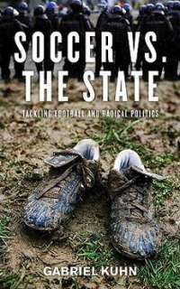 Soccer vs. the State: Tackling Football and Radical Pol 9781604860535 
