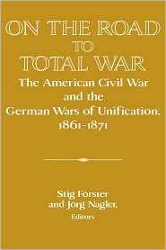 On the Road to Total War The American Civil War and the German Wars 