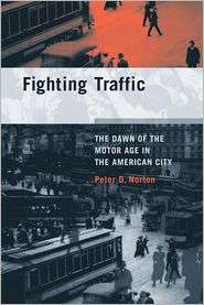 Fighting Traffic The Dawn of the Motor Age in the American City 
