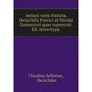   quae supersunt. Ed. stereotypa .: Heraclides Claudius Aelianus : Books
