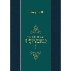   Old House in Crosby Square A Story in Two Parts. 2 Henry Holl Books