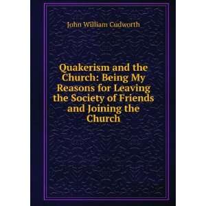  Quakerism and the Church Being My Reasons for Leaving the 