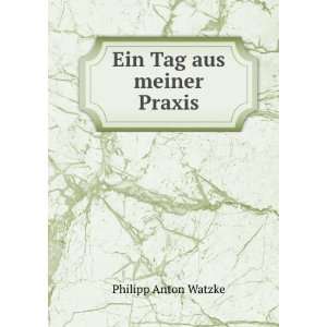  Ein Tag aus meiner Praxis: Philipp Anton Watzke: Books