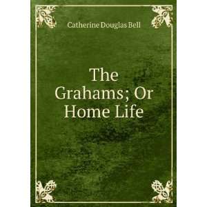  The Grahams; Or Home Life Catherine Douglas Bell Books