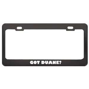 Got Duane? Girl Name Black Metal License Plate Frame Holder Border Tag