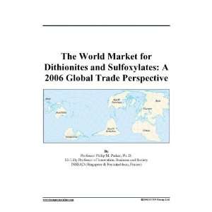   Dithionites and Sulfoxylates A 2006 Global Trade Perspective Books