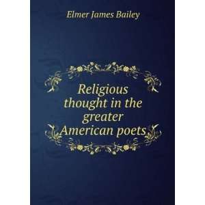   thought in the greater American poets Elmer James Bailey Books