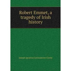  Robert Emmet, a tragedy of Irish history Joseph Ignatius 