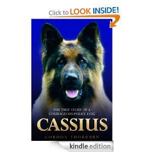 Cassius The True Story of a Courageous Police Dog Gordon Thorburn 
