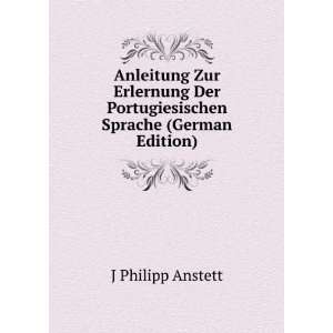   Der Portugiesischen Sprache (German Edition): J Philipp Anstett: Books
