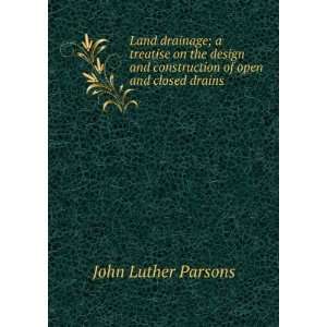   and construction of open and closed drains: John Luther Parsons: Books