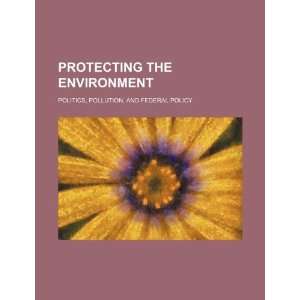  Protecting the environment: politics, pollution, and 