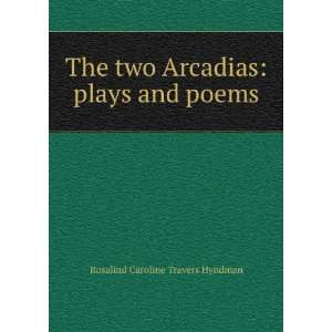  The two Arcadias plays and poems Rosalind Caroline 