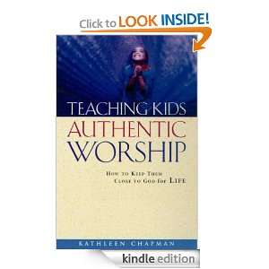Teaching Kids Authentic Worship How to Keep Them Close to God for 