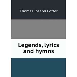 Legends, lyrics and hymns Thomas Joseph Potter Books