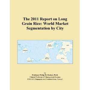 The 2011 Report on Long Grain Rice World Market Segmentation by City 