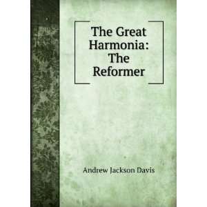    The Great Harmonia The Reformer Andrew Jackson Davis Books