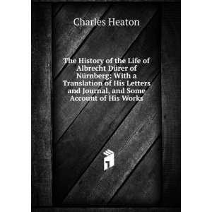   and Journal, and Some Account of His Works Charles Heaton Books